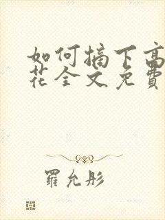 如何摘下高岭之花全文免费阅读