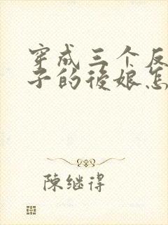 穿成三个反派崽子的后娘怎么办在线阅读全文