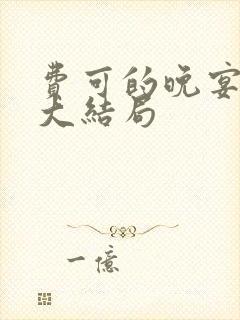 费可的晚宴小说大结局