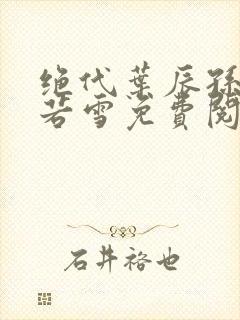 绝代叶辰孙怡夏若雪免费阅读小说
