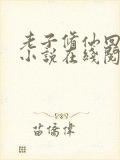 老子修仙回来了小说在线阅读