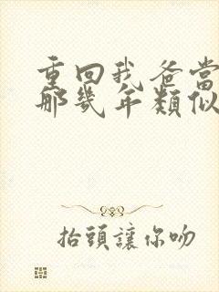 重回我爸当校草那几年类似