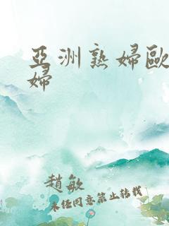 亚洲熟妇欧美熟妇