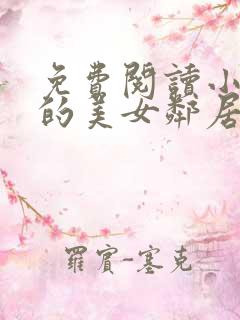 免费阅读小说我的美女邻居在线阅读全文