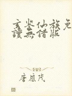 玄鉴仙族免费阅读无错版