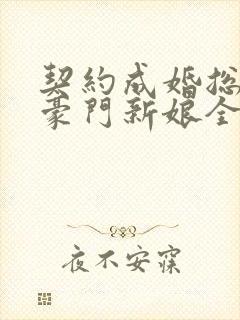 契约成婚总裁的豪门新娘全集免费