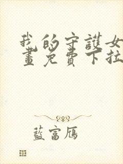 我的守护女友漫画免费下拉式最新章节