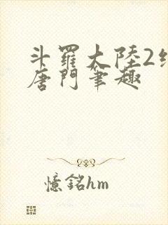 斗罗大陆2绝世唐门笔趣