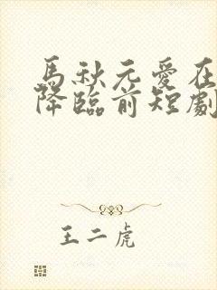 马秋元爱在午夜降临前短剧