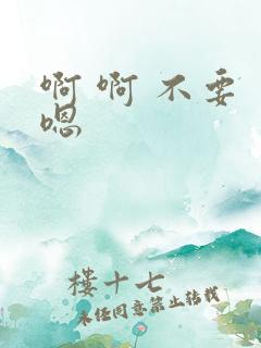 啊 啊 不要 嗯