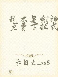 我不是剑神漫画免费下拉式六漫画