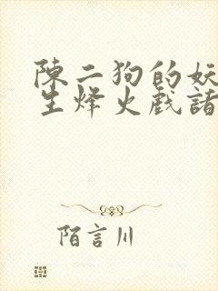 陈二狗的妖孽人生烽火戏诸侯小说无删减版
