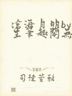 沧海月明by涯生笔趣阁无删减