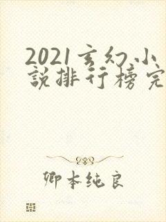 2021玄幻小说排行榜完本前十名