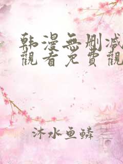 韩漫无删减在线观看免费观看下拉式