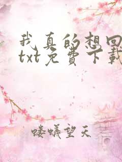 我真的想回归啊txt免费下载