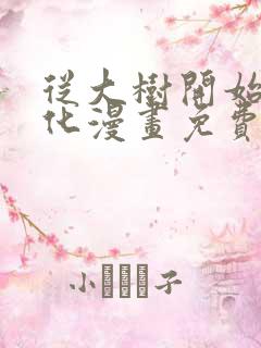 从大树开始的进化漫画免费下拉式