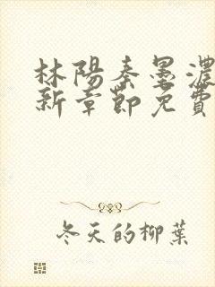 林阳秦墨浓说最新章节免费阅读