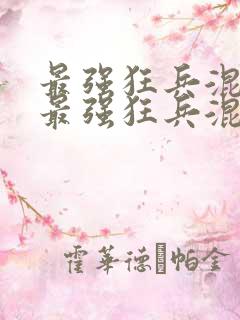 最强狂兵混都市最强狂兵混都市