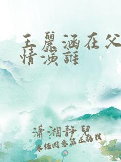 王丽涵在父母爱情演谁