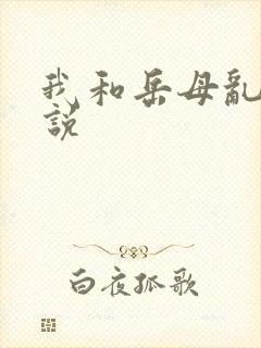 我和岳母乱性小说