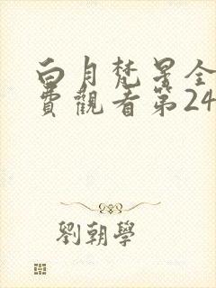 白月梵星全集免费观看第24集