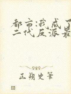 都市:我成了富二代反派最新章