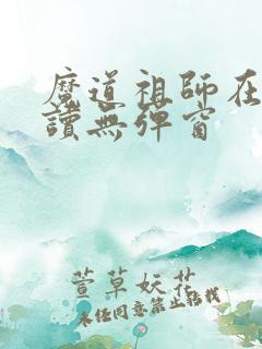 魔道祖师在线阅读无弹窗