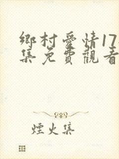 乡村爱情17全集免费观看35集