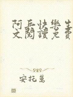 阿兵快乐生活全文阅读免费