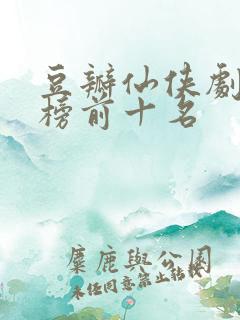 豆瓣仙侠剧排行榜前十名