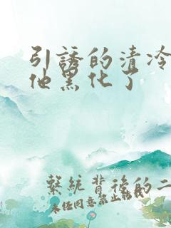 引诱的清冷男主他黑化了