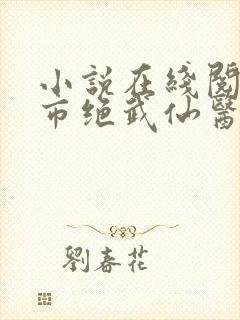 小说在线阅读都市绝武仙医