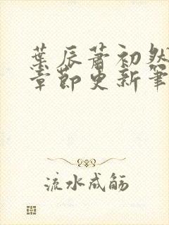 叶辰萧初然最新章节更新笔趣阁