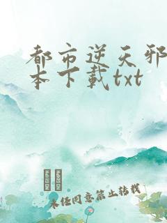 都市逆天邪医全本下载txt