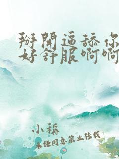 掰开逼舔你阴蒂好舒服啊啊啊啊