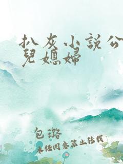 扒灰小说公公与儿媳妇