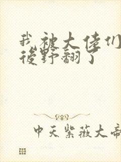 我被大佬们团宠后野翻了