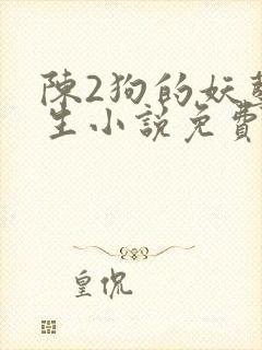 陈2狗的妖孽人生小说免费阅读
