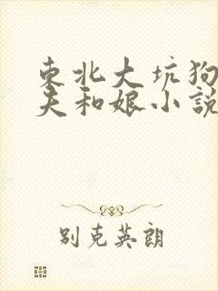 东北大坑狗子姨夫和娘小说