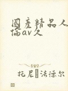 国产精品人妻人伦av久