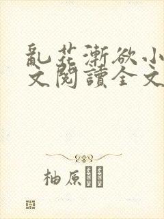 乱花渐欲小说全文阅读全文