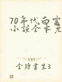 70年代白富美小说全本免费阅读