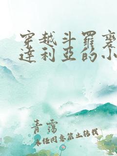 穿越斗罗变成达达利亚的小说