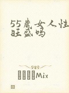 55岁女人性欲旺盛吗