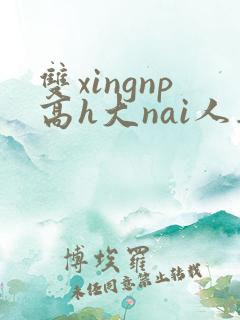 双xingnp高h大nai人妻