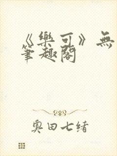 《乐可》无删减笔趣阁