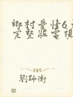 乡村爱情6免费完整版电视剧