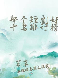 哪个短剧好看前十名排行榜