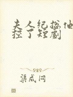 夫人纪总他又失控了短剧
